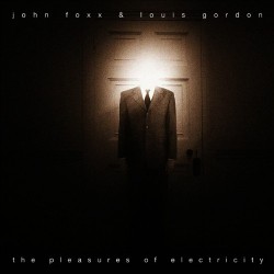 John Foxx & Louis Gordon ‎– The Pleasures Of Electricity
