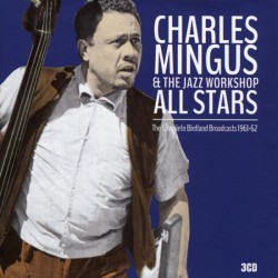 Charles Mingus & The Jazz Workshop - All Stars - The Complete Birdland Broadcasts 1961-62