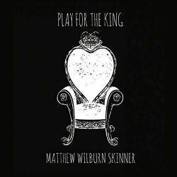 Matthew Wilburn Skinner - Play for the King