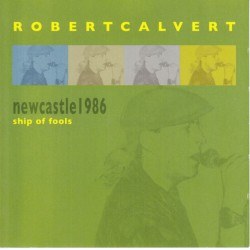 Robert Calvert ‎– Ship Of Fools - Newcastle 1986