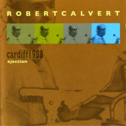 Robert Calvert ‎– Cardiff 1988: Ejection