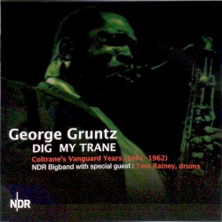 George Gruntz, NDR Bigband* With Special Guest : Tom Rainey ‎– Dig My Trane - Coltrane's Vanguard Years (1961-1962)