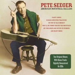 Pete Seeger ‎– American Industrial Ballads... And More