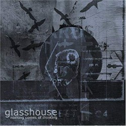 Glasshouse -Nothing Comes Of Thinking