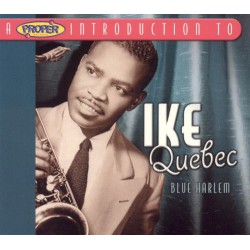Ike Quebec ‎– Blue Harlem: A Proper Introduction To Ike Quebec