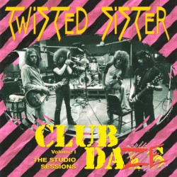 Twisted Sister ‎– Club Daze Volume 1 - The Studio Sessions