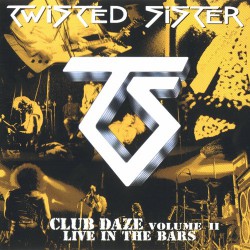 Twisted Sister ‎– Club Daze Volume II - Live In The Bars