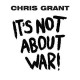 Chris Grant ‎– It's Not About War!