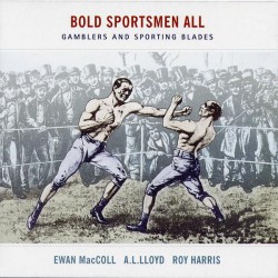 Ewan MacColl, A. L. Lloyd And Roy Harris ‎– Bold Sportsmen All - Gamblers And Sporting Blades