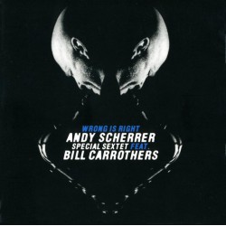 Andy Scherrer Special Sextet Feat. Bill Carrothers ‎– Wrong Is Right