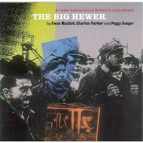 The Big Hewer –  By : Ewan MacColl, Charles Parker And Peggy Seeger ‎- A Radio Ballad About Britain's Coal Miners
