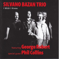 Silvano Bazan Trio Featuring George Robert Special Guest Phil Collins ‎– I Wish I Knew